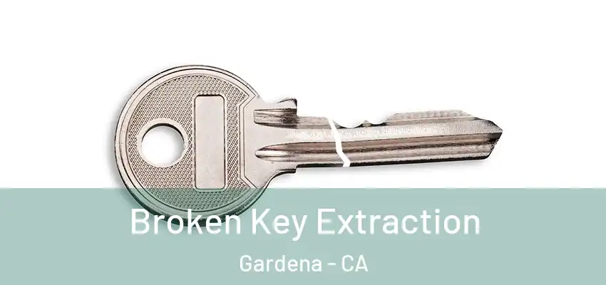  Broken Key Extraction Gardena - CA