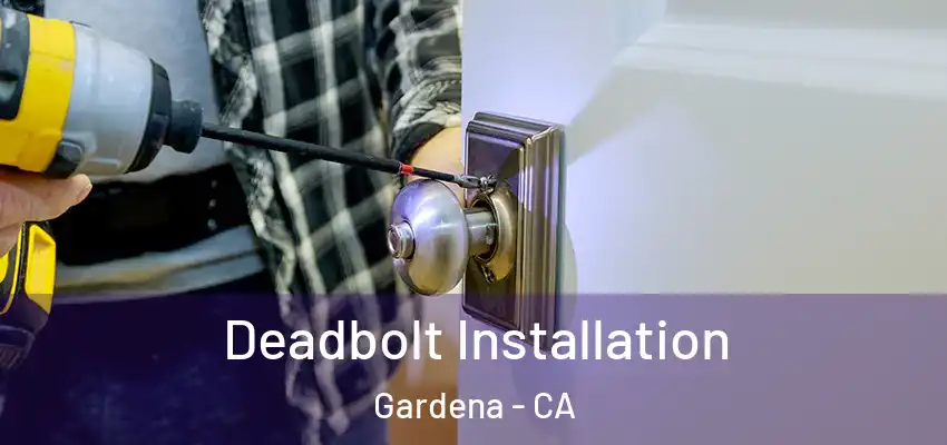  Deadbolt Installation Gardena - CA