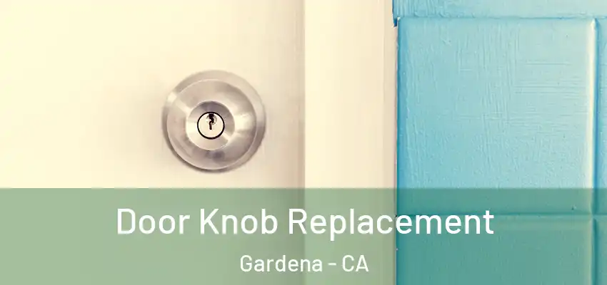  Door Knob Replacement Gardena - CA