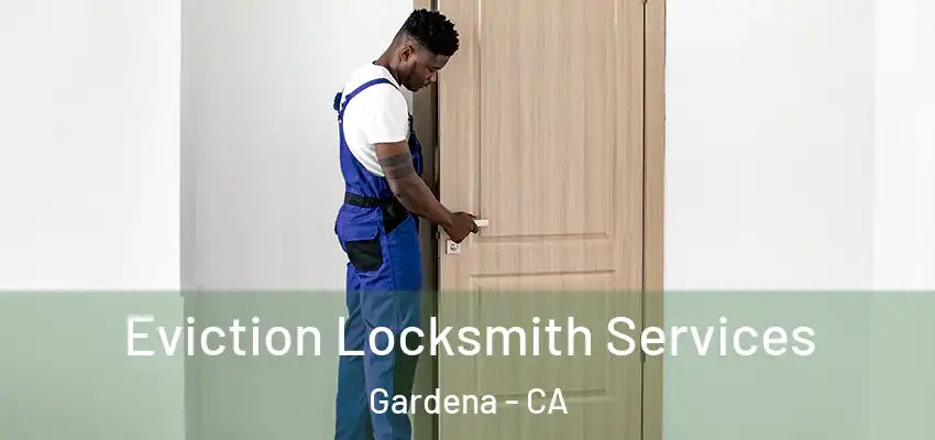  Eviction Locksmith Services Gardena - CA