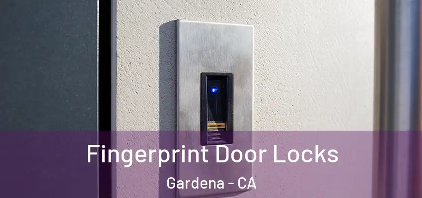 Fingerprint Door Locks Gardena - CA