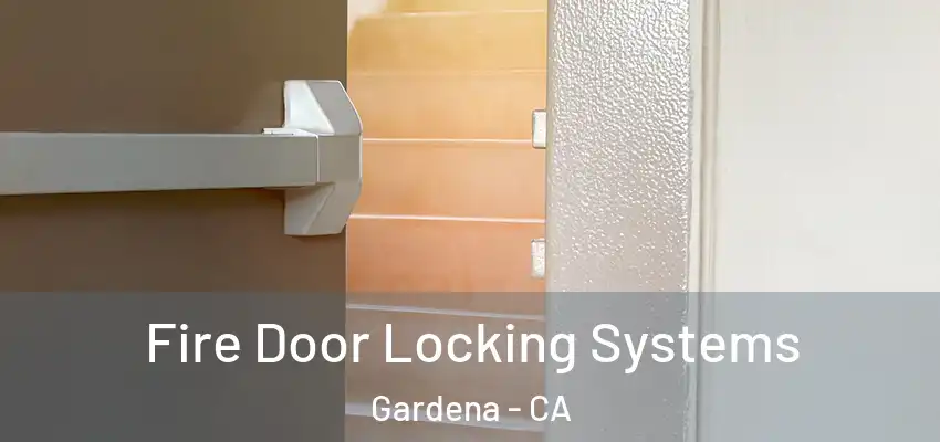 Fire Door Locking Systems Gardena - CA