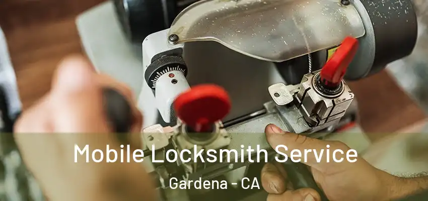 Mobile Locksmith Service Gardena - CA