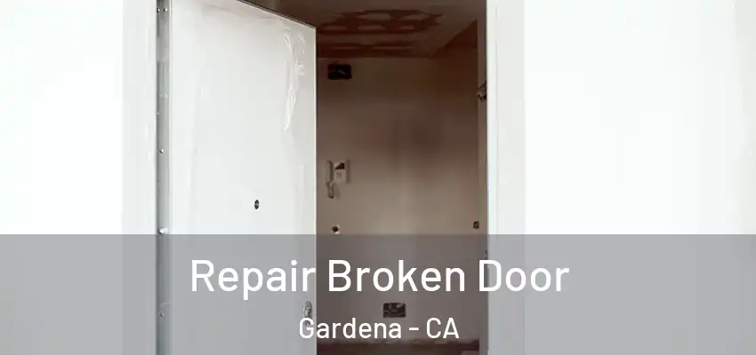  Repair Broken Door Gardena - CA