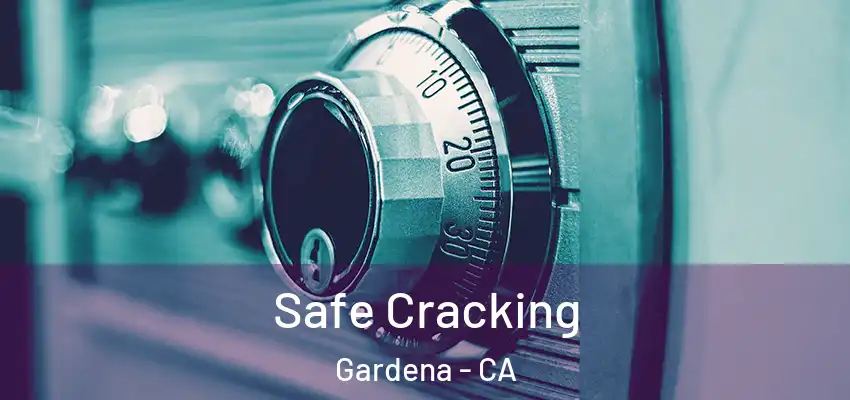 Safe Cracking Gardena - CA