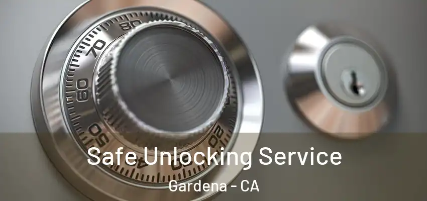 Safe Unlocking Service Gardena - CA
