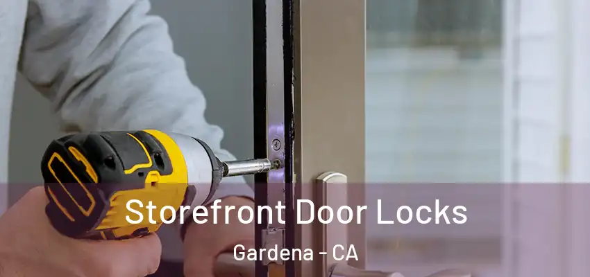 Storefront Door Locks Gardena - CA